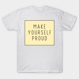 Make Yourself Proud - Life Quotes T-Shirt